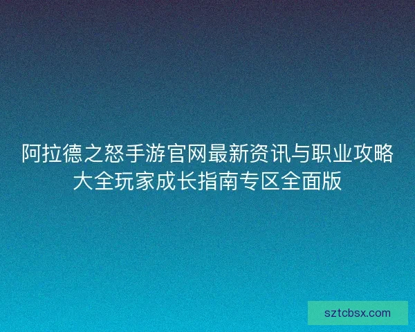 阿拉德之怒手游官网最新资讯与职业攻略大全玩家成长指南专区全面版